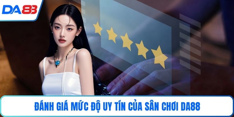 Đánh giá mức độ uy tín của sân chơi DA88